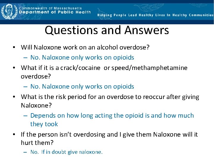 Questions and Answers • Will Naloxone work on an alcohol overdose? – No. Naloxone