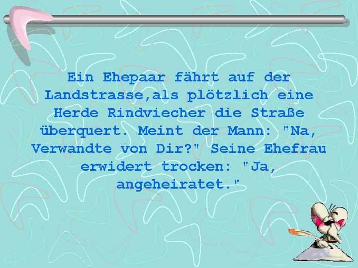 Ein Ehepaar fährt auf der Landstrasse, als plötzlich eine Herde Rindviecher die Straße überquert.