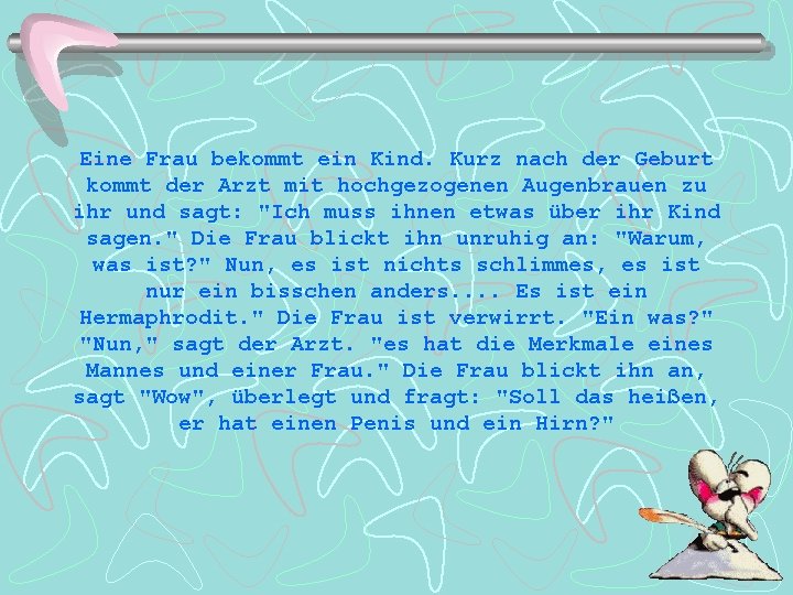 Eine Frau bekommt ein Kind. Kurz nach der Geburt kommt der Arzt mit hochgezogenen