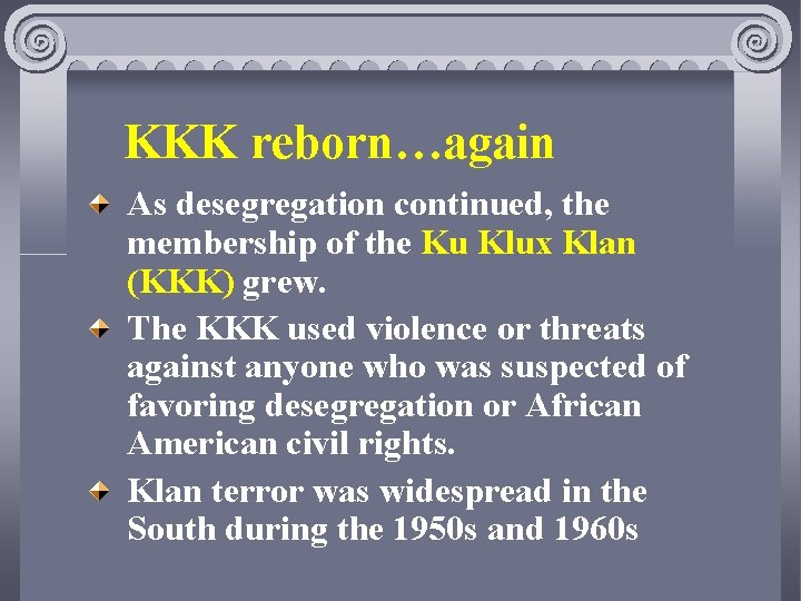 KKK reborn…again As desegregation continued, the membership of the Ku Klux Klan (KKK) grew.