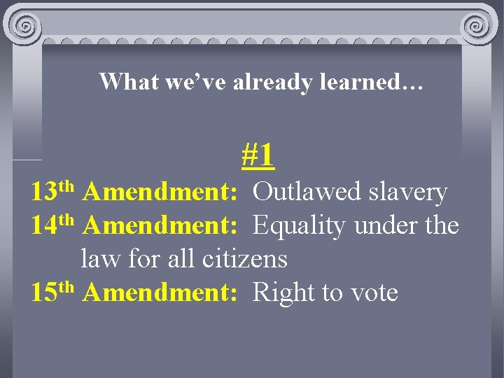 What we’ve already learned… #1 13 th Amendment: Outlawed slavery 14 th Amendment: Equality