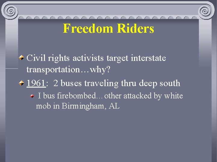 Freedom Riders Civil rights activists target interstate transportation…why? 1961: 2 buses traveling thru deep