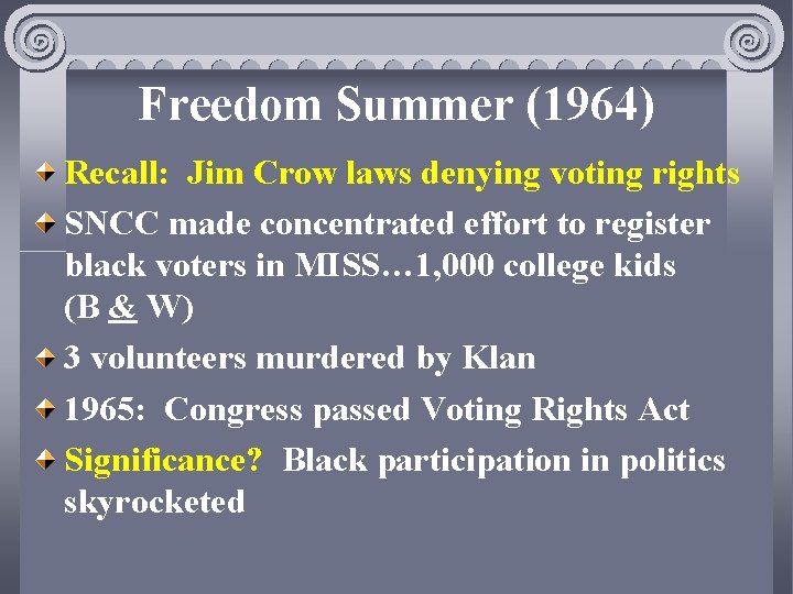 Freedom Summer (1964) Recall: Jim Crow laws denying voting rights SNCC made concentrated effort