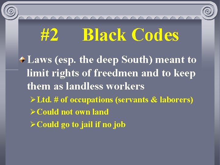 #2 Black Codes Laws (esp. the deep South) meant to limit rights of freedmen