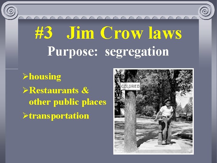 #3 Jim Crow laws Purpose: segregation Øhousing ØRestaurants & other public places Øtransportation 