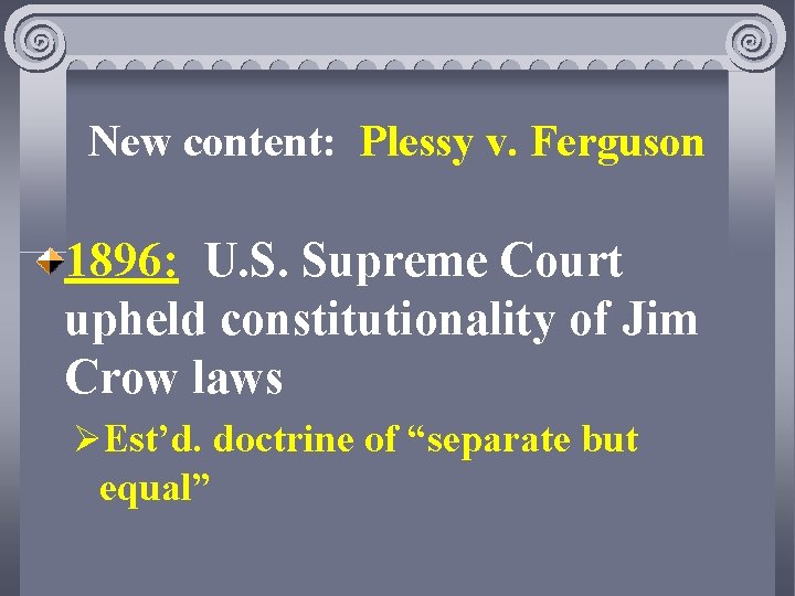 New content: Plessy v. Ferguson 1896: U. S. Supreme Court upheld constitutionality of Jim
