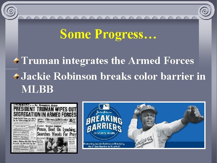 Some Progress… Truman integrates the Armed Forces Jackie Robinson breaks color barrier in MLBB