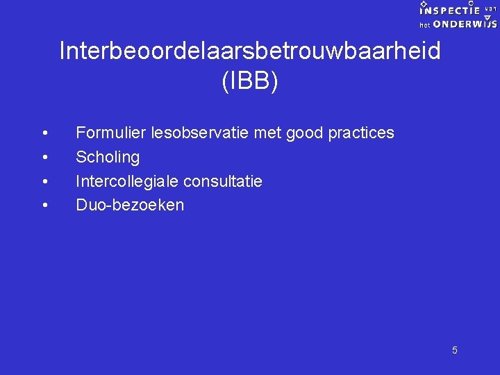 Interbeoordelaarsbetrouwbaarheid (IBB) • • Formulier lesobservatie met good practices Scholing Intercollegiale consultatie Duo-bezoeken 5