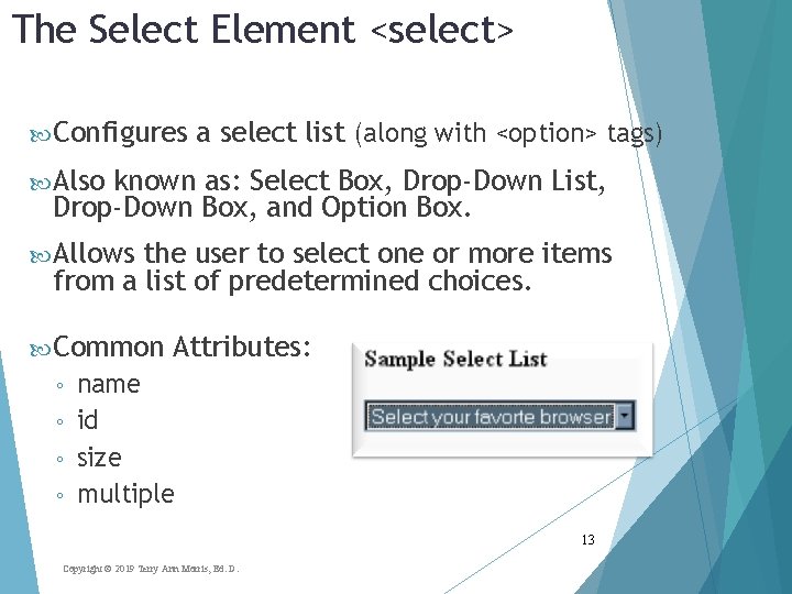 The Select Element <select> Configures a select list (along with <option> tags) Also known