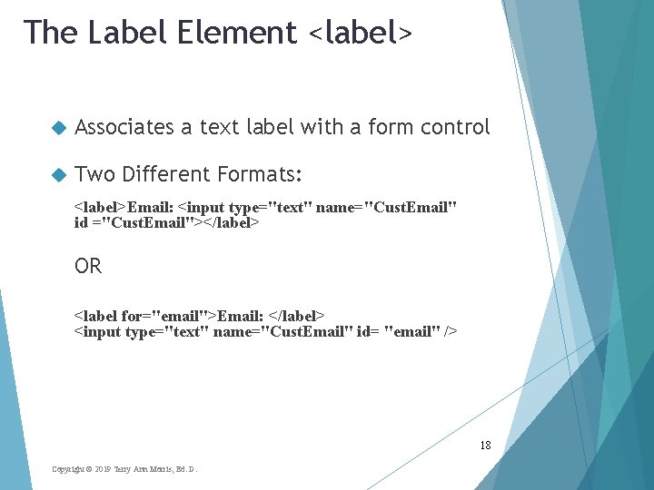 The Label Element <label> Associates a text label with a form control Two Different