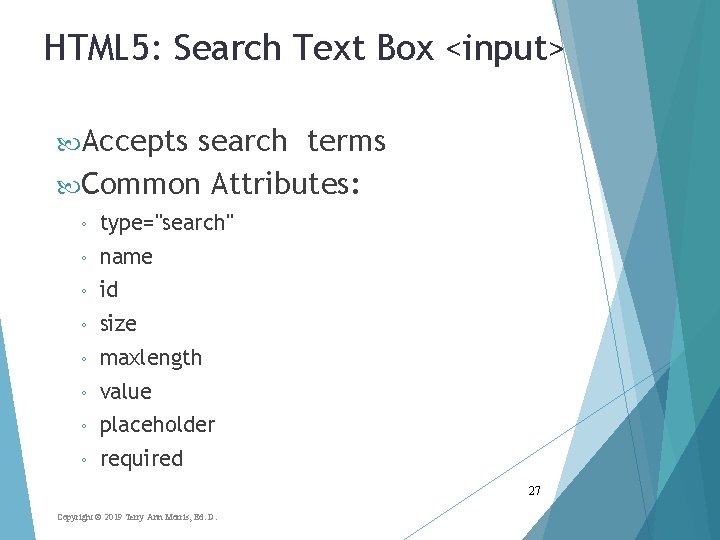 HTML 5: Search Text Box <input> Accepts search terms Common Attributes: ◦ type="search" ◦