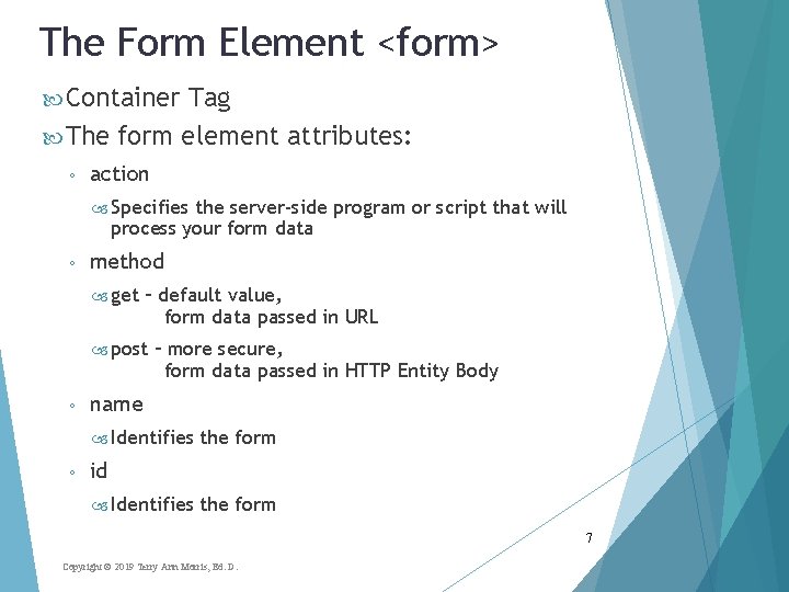 The Form Element <form> Container Tag The form element attributes: ◦ action Specifies the