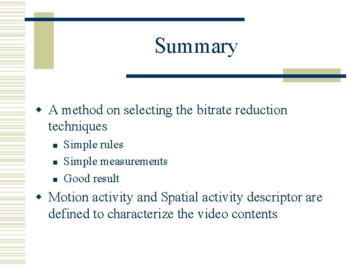 Summary w A method on selecting the bitrate reduction techniques n n n Simple