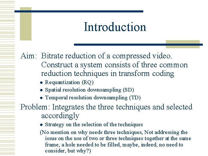 Introduction Aim: Bitrate reduction of a compressed video. Construct a system consists of three