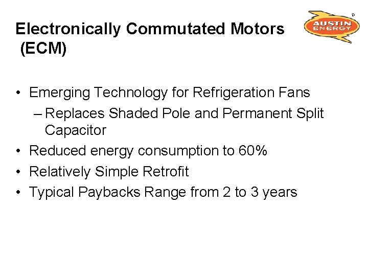 Electronically Commutated Motors (ECM) • Emerging Technology for Refrigeration Fans – Replaces Shaded Pole