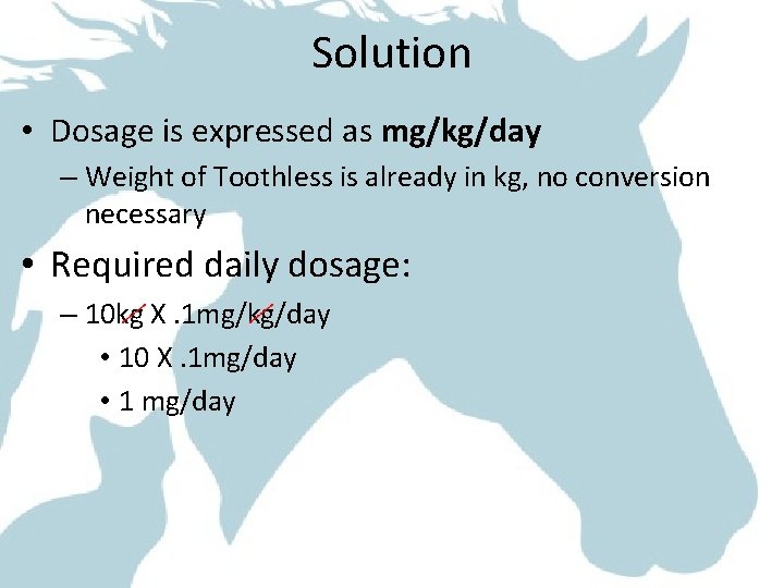 Solution • Dosage is expressed as mg/kg/day – Weight of Toothless is already in