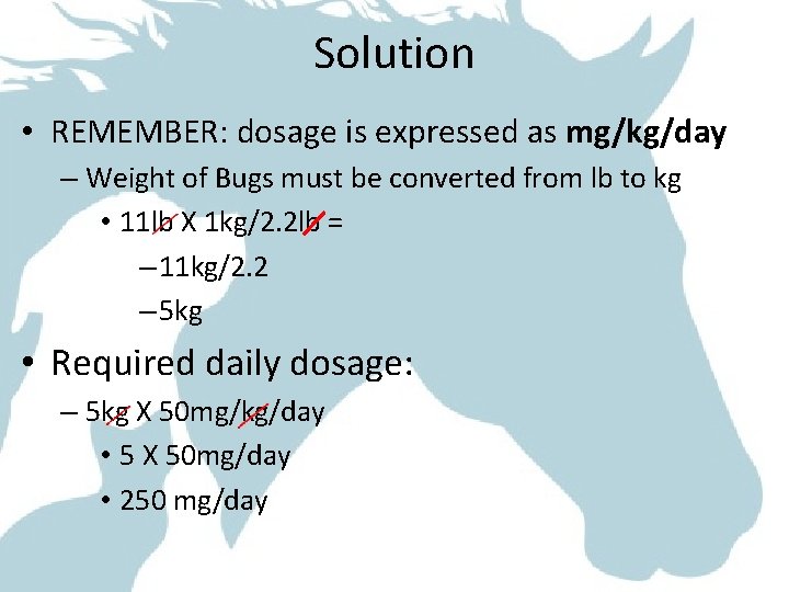 Solution • REMEMBER: dosage is expressed as mg/kg/day – Weight of Bugs must be