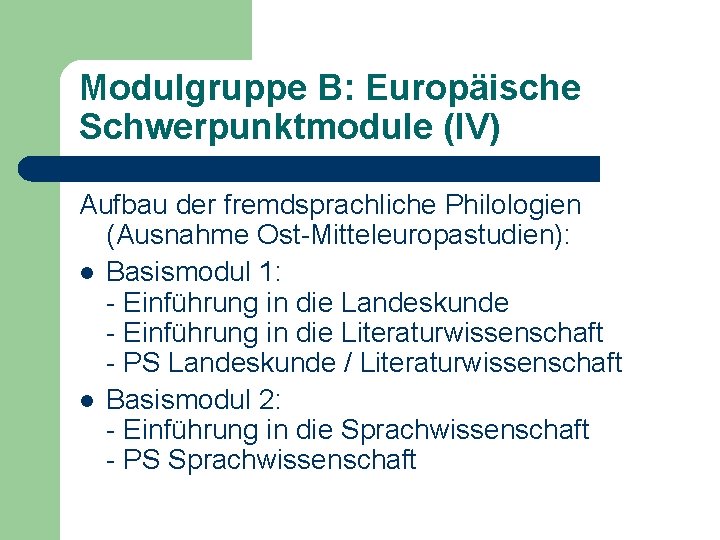 Modulgruppe B: Europäische Schwerpunktmodule (IV) Aufbau der fremdsprachliche Philologien (Ausnahme Ost-Mitteleuropastudien): l Basismodul 1: