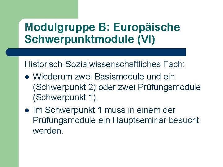 Modulgruppe B: Europäische Schwerpunktmodule (VI) Historisch-Sozialwissenschaftliches Fach: l Wiederum zwei Basismodule und ein (Schwerpunkt