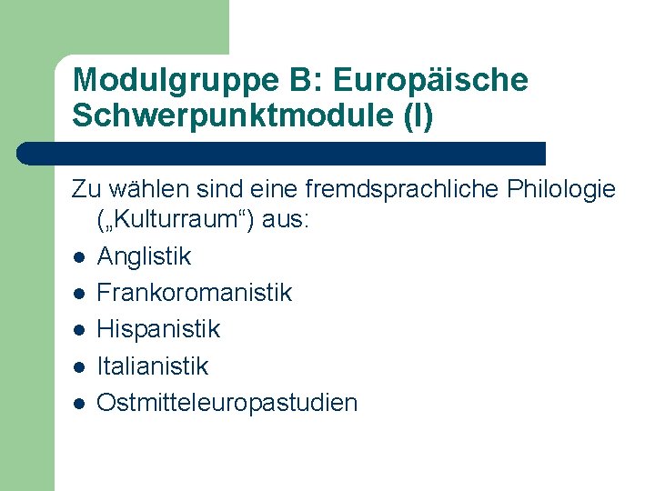 Modulgruppe B: Europäische Schwerpunktmodule (I) Zu wählen sind eine fremdsprachliche Philologie („Kulturraum“) aus: l
