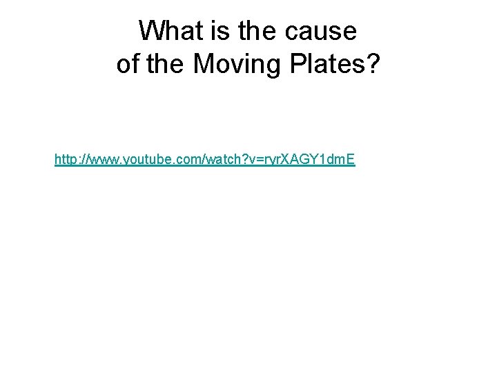 What is the cause of the Moving Plates? http: //www. youtube. com/watch? v=ryr. XAGY