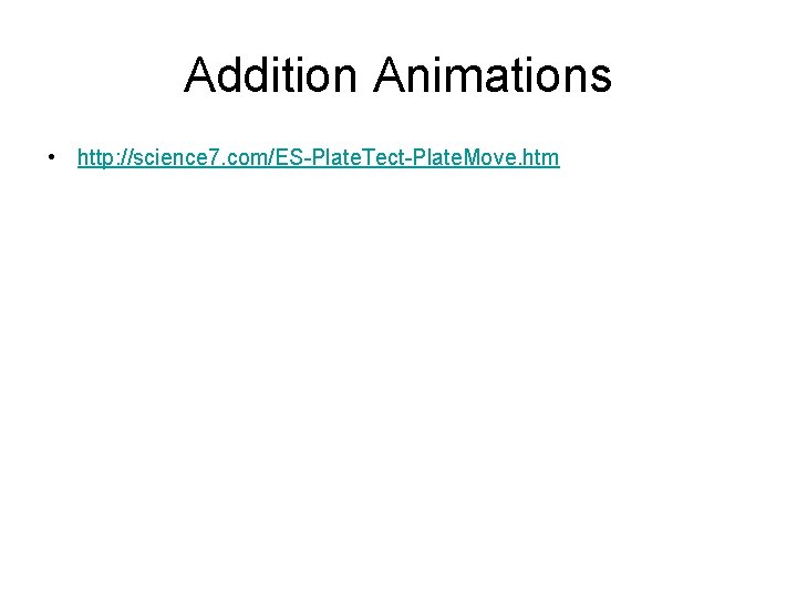 Addition Animations • http: //science 7. com/ES-Plate. Tect-Plate. Move. htm 