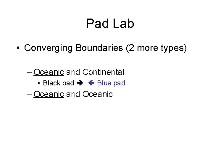 Pad Lab • Converging Boundaries (2 more types) – Oceanic and Continental • Black
