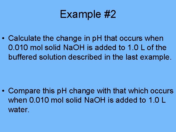 Example #2 • Calculate the change in p. H that occurs when 0. 010