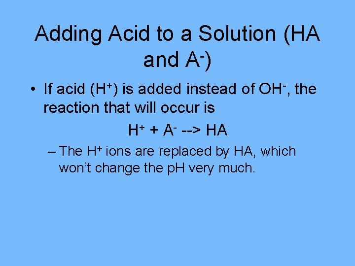 Adding Acid to a Solution (HA and A-) • If acid (H+) is added