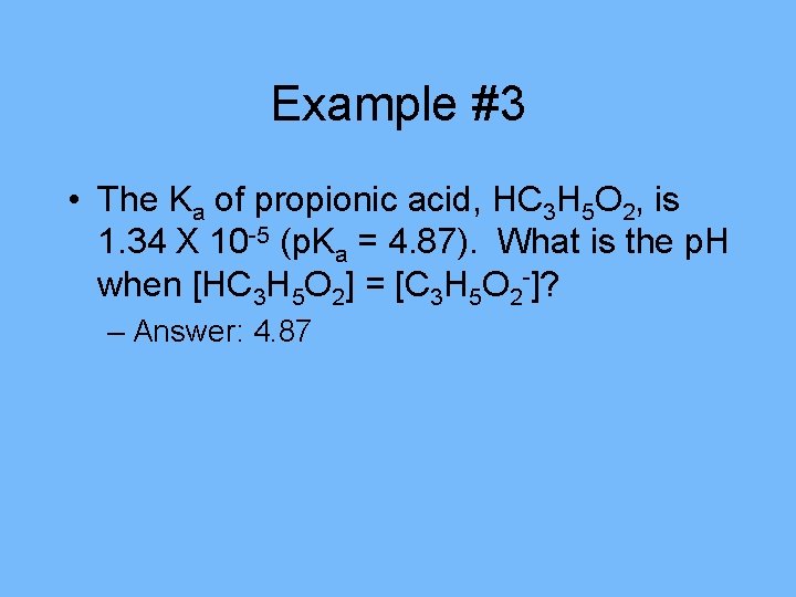 Example #3 • The Ka of propionic acid, HC 3 H 5 O 2,