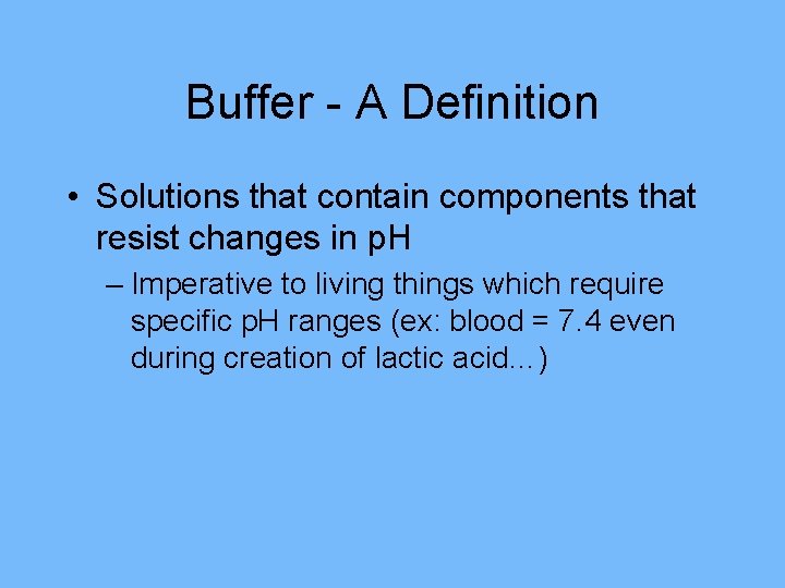 Buffer - A Definition • Solutions that contain components that resist changes in p.