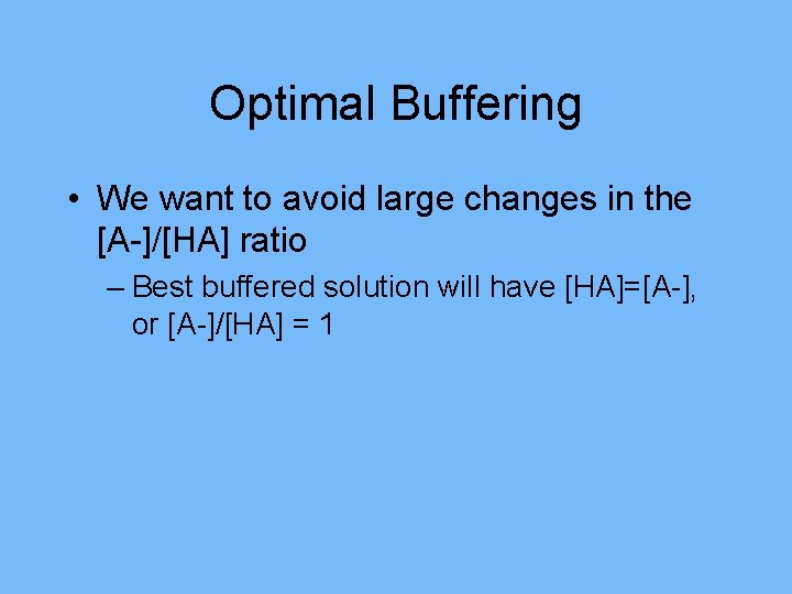 Optimal Buffering • We want to avoid large changes in the [A-]/[HA] ratio –