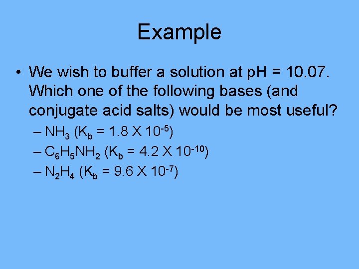 Example • We wish to buffer a solution at p. H = 10. 07.