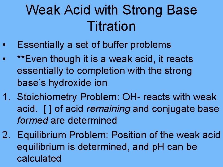 Weak Acid with Strong Base Titration • • Essentially a set of buffer problems