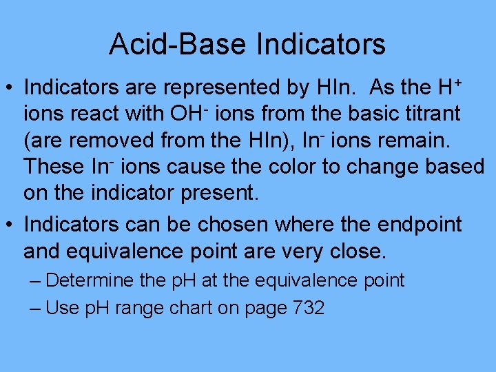Acid-Base Indicators • Indicators are represented by HIn. As the H+ ions react with