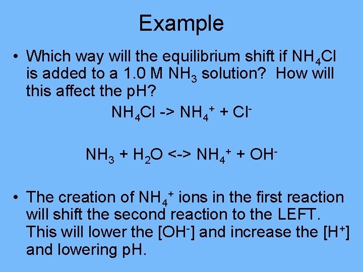 Example • Which way will the equilibrium shift if NH 4 Cl is added