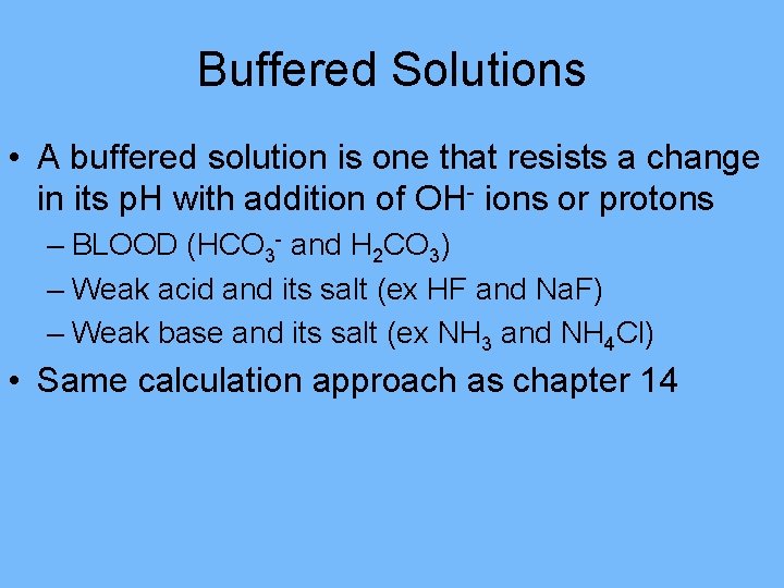Buffered Solutions • A buffered solution is one that resists a change in its