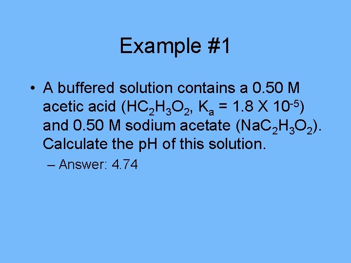 Example #1 • A buffered solution contains a 0. 50 M acetic acid (HC