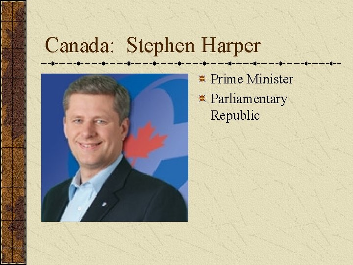 Canada: Stephen Harper Prime Minister Parliamentary Republic  Canada: Stephen Harper Prime Minister Parliamentary Republic
