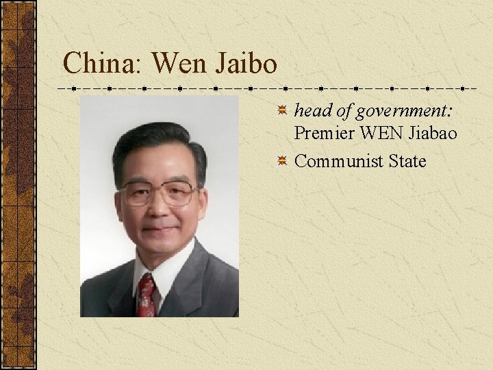 China: Wen Jaibo head of government: Premier WEN Jiabao Communist State  China: Wen Jaibo head of government: Premier WEN Jiabao Communist State
