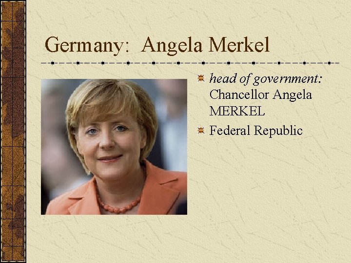 Germany: Angela Merkel head of government: Chancellor Angela MERKEL Federal Republic  Germany: Angela Merkel head of government: Chancellor Angela MERKEL Federal Republic