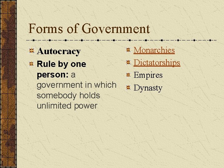 Forms of Government Autocracy Rule by one person: a government in which somebody holds Forms of Government Autocracy Rule by one person: a government in which somebody holds