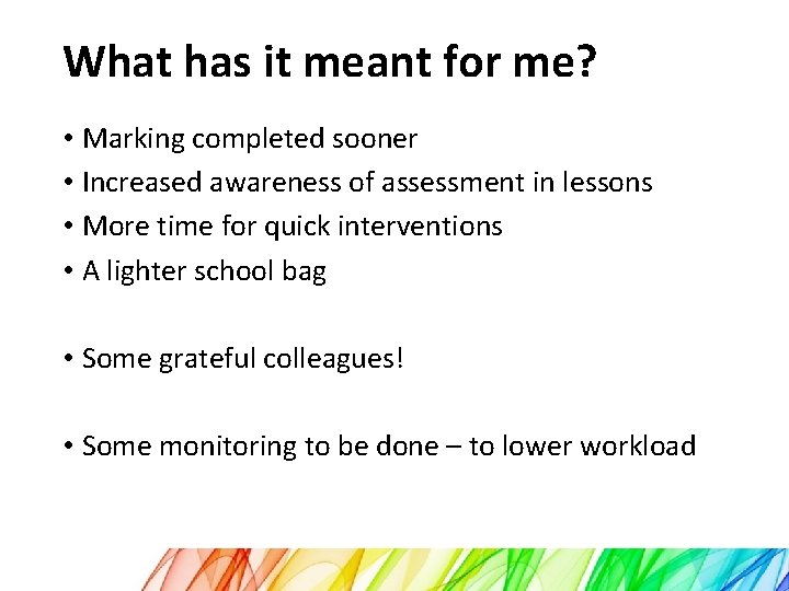 What has it meant for me? • Marking completed sooner • Increased awareness of