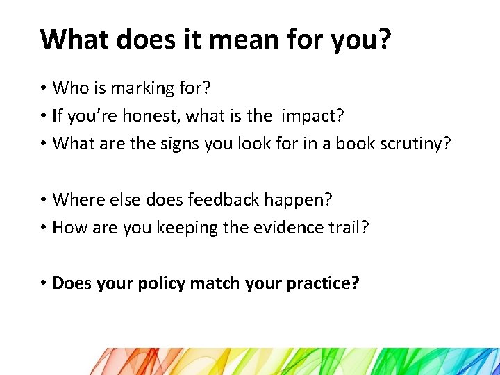 What does it mean for you? • Who is marking for? • If you’re