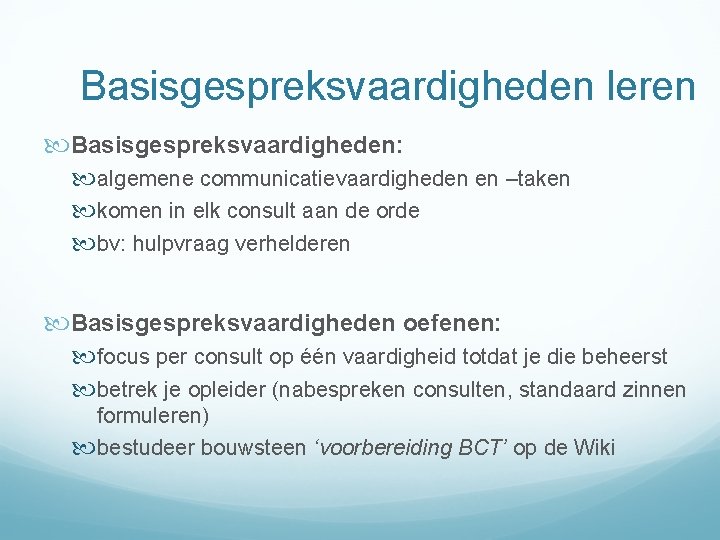 Basisgespreksvaardigheden leren Basisgespreksvaardigheden: algemene communicatievaardigheden en –taken komen in elk consult aan de orde