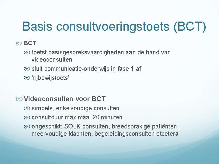 Basis consultvoeringstoets (BCT) BCT toetst basisgespreksvaardigheden aan de hand van videoconsulten sluit communicatie-onderwijs in