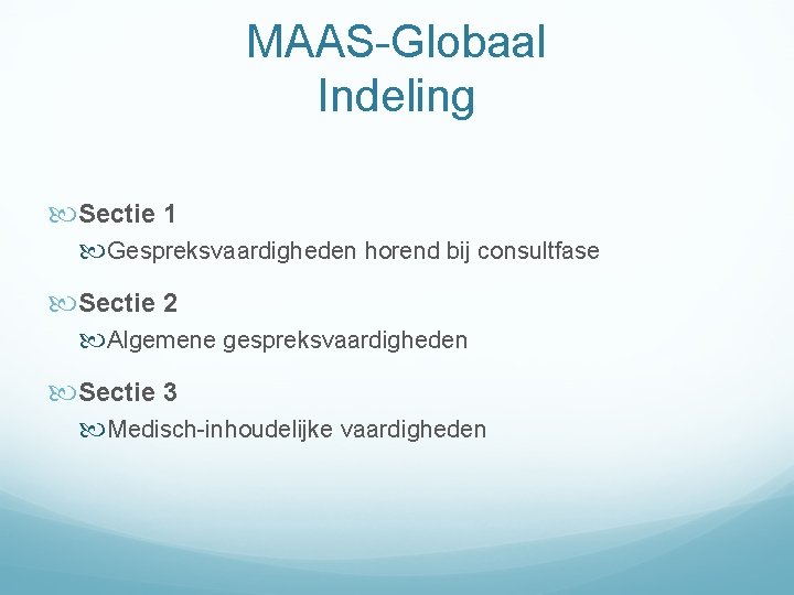 MAAS-Globaal Indeling Sectie 1 Gespreksvaardigheden horend bij consultfase Sectie 2 Algemene gespreksvaardigheden Sectie 3