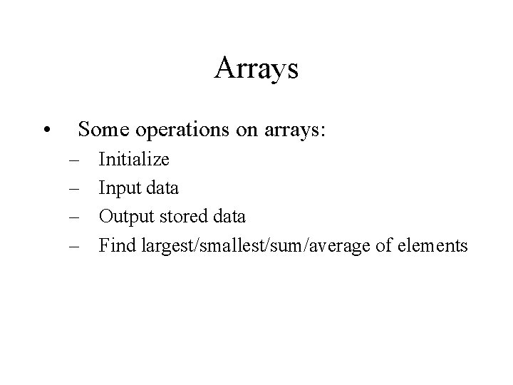 Arrays • Some operations on arrays: – – Initialize Input data Output stored data Arrays • Some operations on arrays: – – Initialize Input data Output stored data