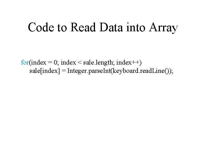 Code to Read Data into Array for(index = 0; index < sale. length; index++) Code to Read Data into Array for(index = 0; index < sale. length; index++)