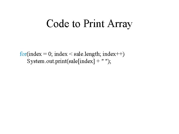 Code to Print Array for(index = 0; index < sale. length; index++) System. out. Code to Print Array for(index = 0; index < sale. length; index++) System. out.